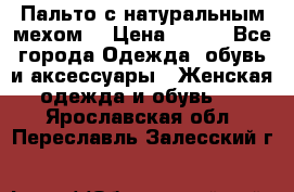 Пальто с натуральным мехом  › Цена ­ 500 - Все города Одежда, обувь и аксессуары » Женская одежда и обувь   . Ярославская обл.,Переславль-Залесский г.